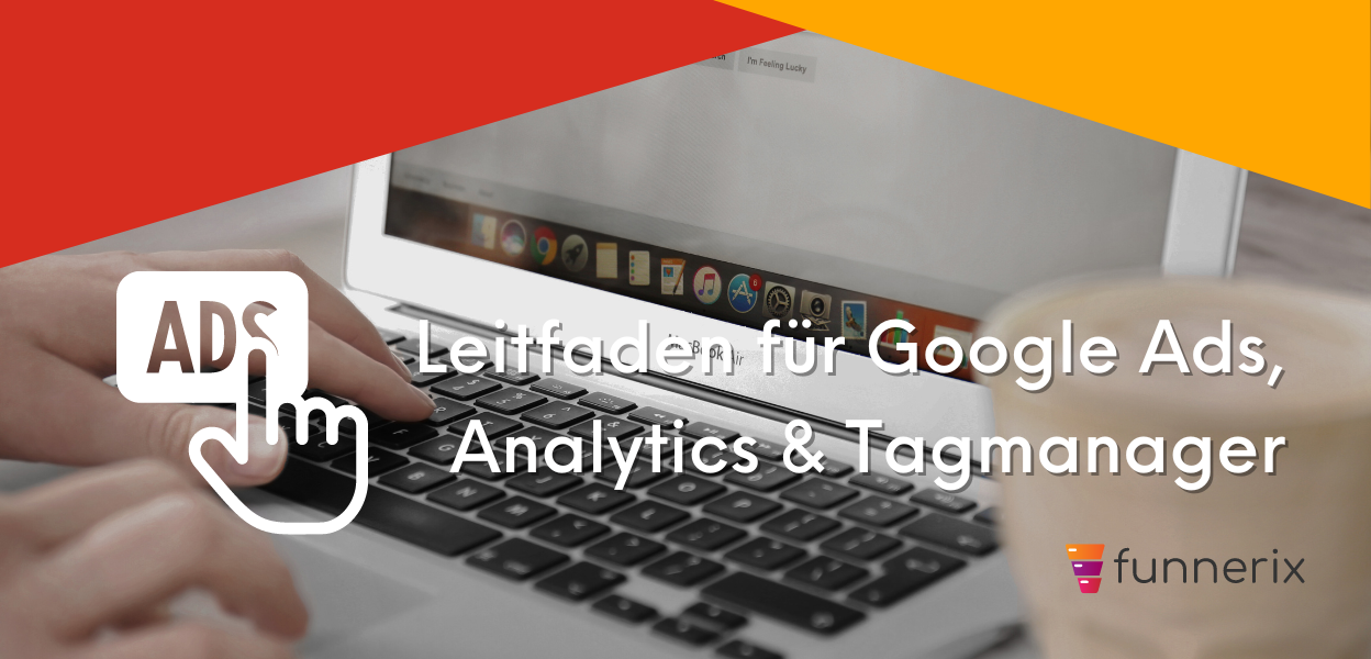 Google Ads, Analytics und Tagmanager gleichzeitig nutzen und verstehen